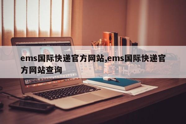 ems国际快递官方网站,ems国际快递官方网站查询