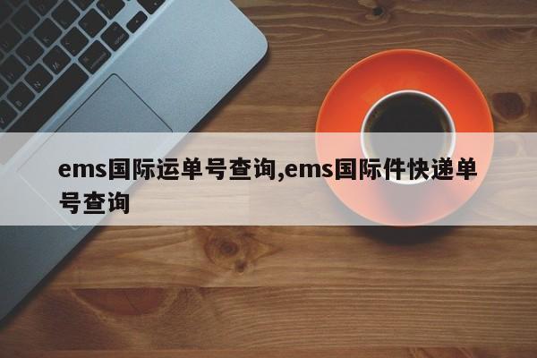 ems国际运单号查询,ems国际件快递单号查询