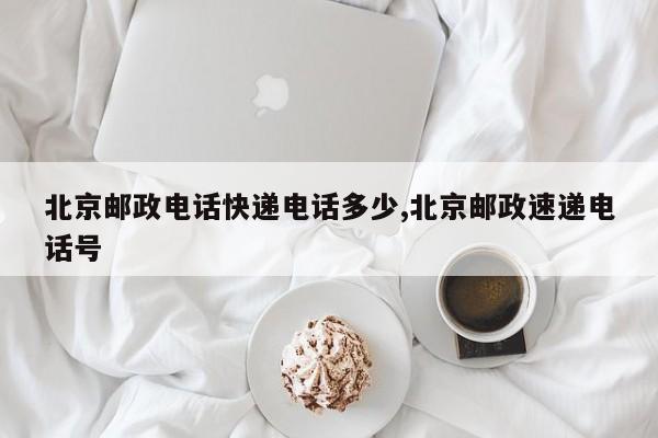 北京邮政电话快递电话多少,北京邮政速递电话号